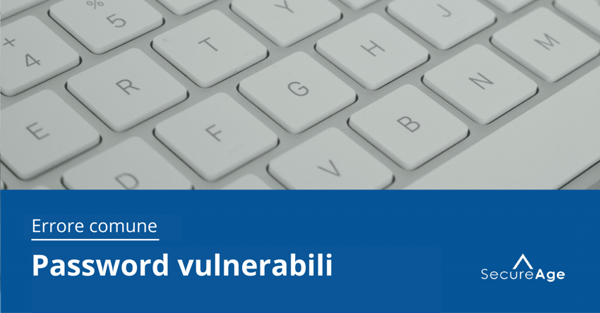 Errori che gli umani fanno con i dati - Errore n. 4: password vulnerabili