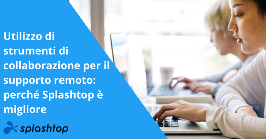 Utilizzo di strumenti di collaborazione per il supporto remoto: perché Splashtop è migliore